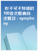 你不可不知道的100首交響曲與交響詩 : symphony