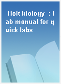 Holt biology  : lab manual for quick labs