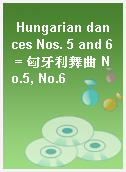 Hungarian dances Nos. 5 and 6 = 匈牙利舞曲 No.5, No.6