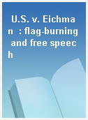 U.S. v. Eichman  : flag-burning and free speech