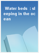 Water beds  : sleeping in the ocean