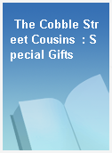 The Cobble Street Cousins  : Special Gifts
