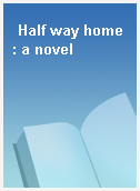 Half way home : a novel