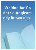 Waiting for Godot : a tragicomedy in two acts