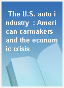 The U.S. auto industry  : American carmakers and the economic crisis