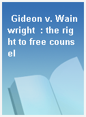 Gideon v. Wainwright  : the right to free counsel