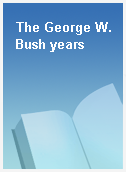 The George W. Bush years