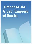 Catherine the Great : Empress of Russia