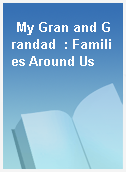 My Gran and Grandad  : Families Around Us
