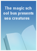 The magic school bus presents sea creatures
