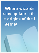 Where wizards stay up late  : the origins of the Internet