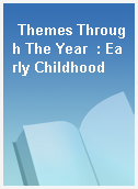 Themes Through The Year  : Early Childhood