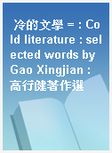 冷的文學 = : Cold literature : selected words by Gao Xingjian : 高行健著作選