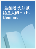 波納爾:先知派繪畫大師 = : P. Bonnard