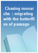 Chasing monarchs  : migrating with the butterflies of passage
