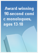 Award-winning 90-second comic monologues, ages 13-18