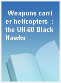 Weapons carrier helicopters  : the UH-60 Black Hawks