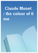 Claude Monet  : the colour of time