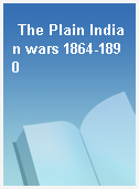 The Plain Indian wars 1864-1890