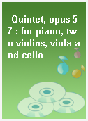 Quintet, opus 57 : for piano, two violins, viola and cello