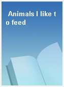 Animals I like to feed