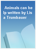 Animals can help written by Lisa Trumbauer