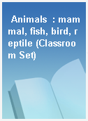 Animals  : mammal, fish, bird, reptile (Classroom Set)