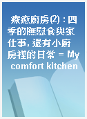 療癒廚房(2) : 四季的撫慰食與家仕事, 還有小廚房裡的日常 = My comfort kitchen