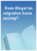 Does illegal immigration harm society?