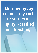 More everyday science mysteries  : stories for inquiry-based science teaching
