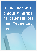Childhood of Famous Americans  : Ronald Reagan- Young Leader