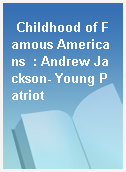 Childhood of Famous Americans  : Andrew Jackson- Young Patriot