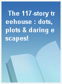 The 117-story treehouse : dots, plots & daring escapes!