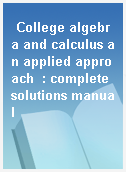College algebra and calculus an applied approach  : complete solutions manual