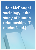 Holt McDougal sociology  : the study of human relationships [Teacher