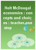 Holt McDougal economics : concepts and choices : teacher one stop