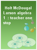 Holt McDougal Larson algebra 1  : teacher one stop