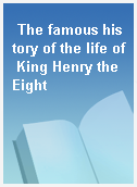 The famous history of the life of King Henry the Eight