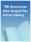 100 Americans who shaped American history