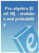 Pre-algebra [Unit 10]  : statistics and probability