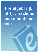 Pre-algebra [Unit 4]  : fractions and mixed numbers