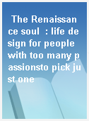 The Renaissance soul  : life design for people with too many passionsto pick just one