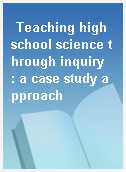 Teaching high school science through inquiry  : a case study approach