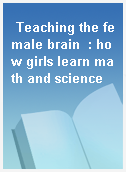 Teaching the female brain  : how girls learn math and science