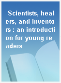 Scientists, healers, and inventors : an introduction for young readers
