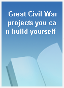 Great Civil War projects you can build yourself