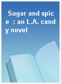 Sugar and spice  : an L.A. candy novel