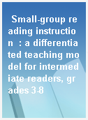 Small-group reading instruction  : a differentiated teaching model for intermediate readers, grades 3-8