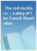 The red necklace  : a story of the French Revolution