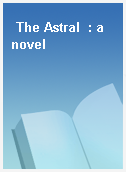 The Astral  : a novel